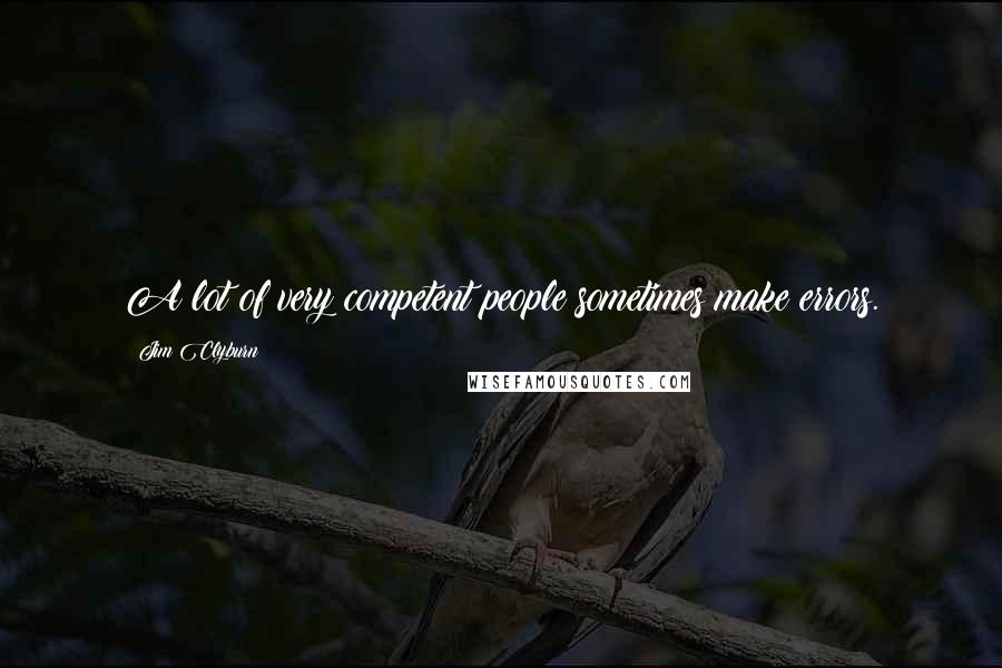 Jim Clyburn Quotes: A lot of very competent people sometimes make errors.