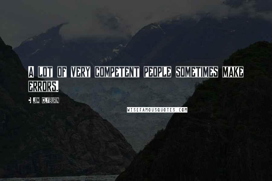 Jim Clyburn Quotes: A lot of very competent people sometimes make errors.