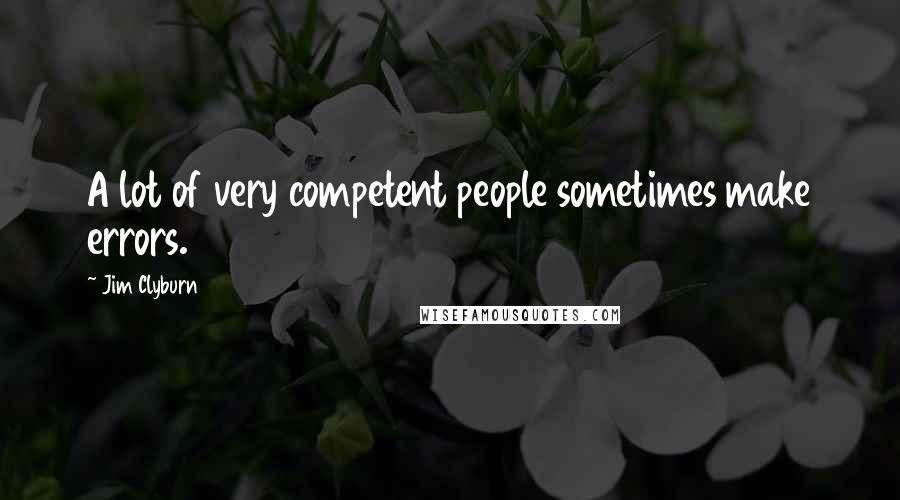 Jim Clyburn Quotes: A lot of very competent people sometimes make errors.