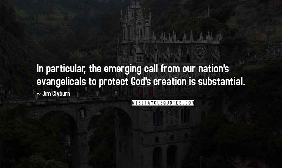 Jim Clyburn Quotes: In particular, the emerging call from our nation's evangelicals to protect God's creation is substantial.