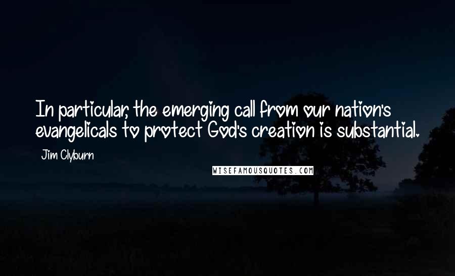 Jim Clyburn Quotes: In particular, the emerging call from our nation's evangelicals to protect God's creation is substantial.