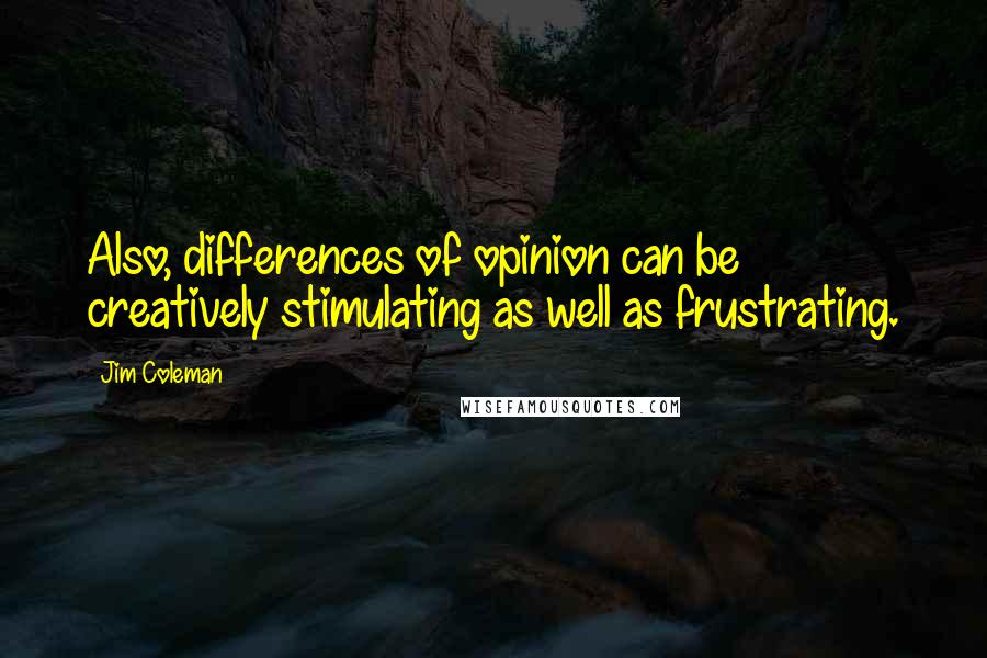 Jim Coleman Quotes: Also, differences of opinion can be creatively stimulating as well as frustrating.