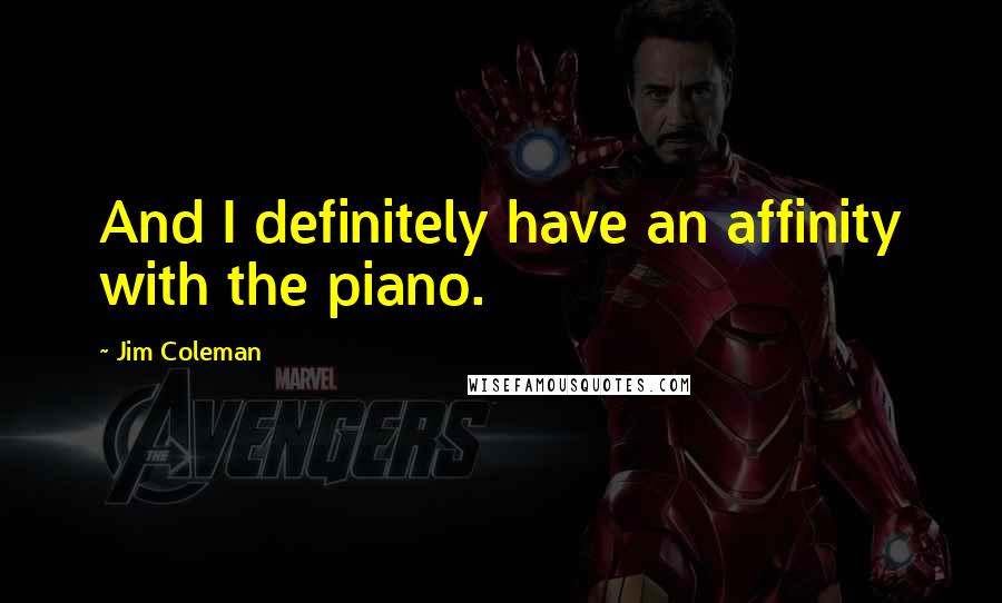Jim Coleman Quotes: And I definitely have an affinity with the piano.