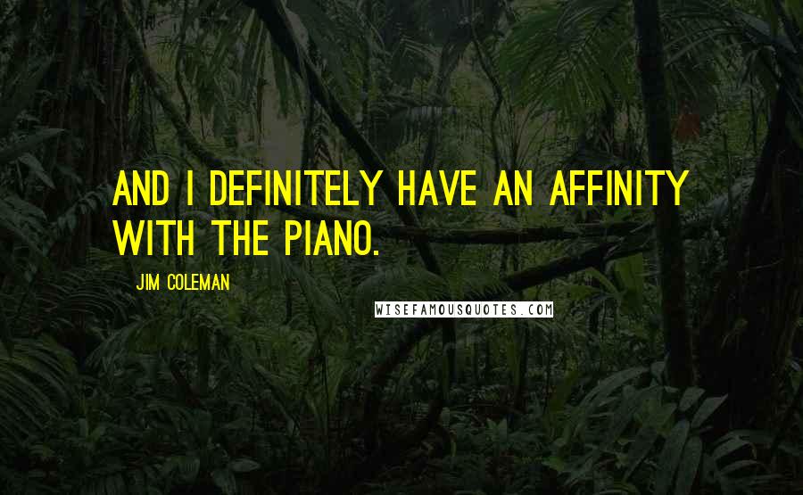 Jim Coleman Quotes: And I definitely have an affinity with the piano.