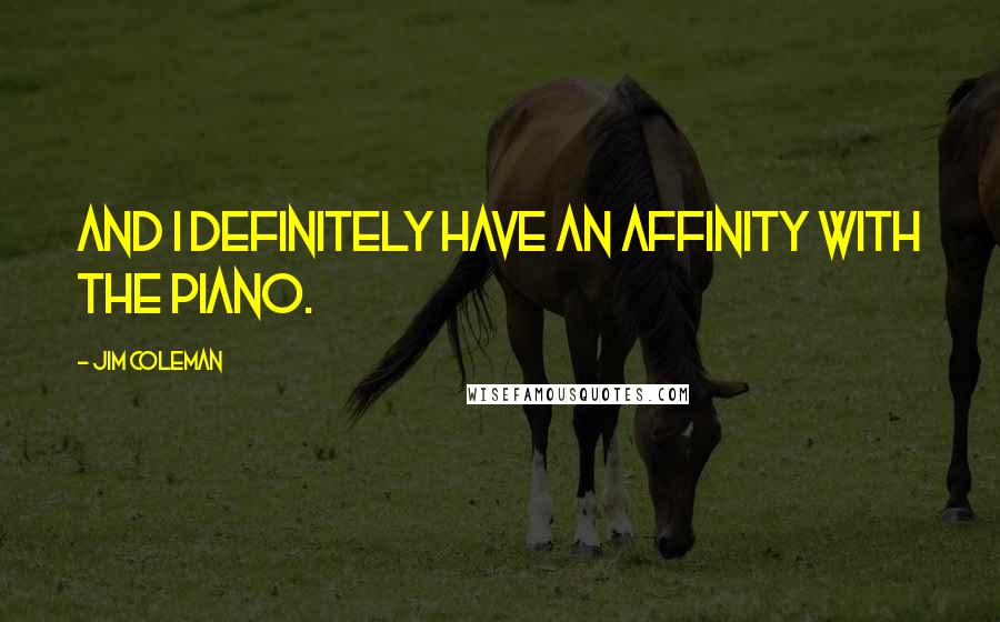 Jim Coleman Quotes: And I definitely have an affinity with the piano.