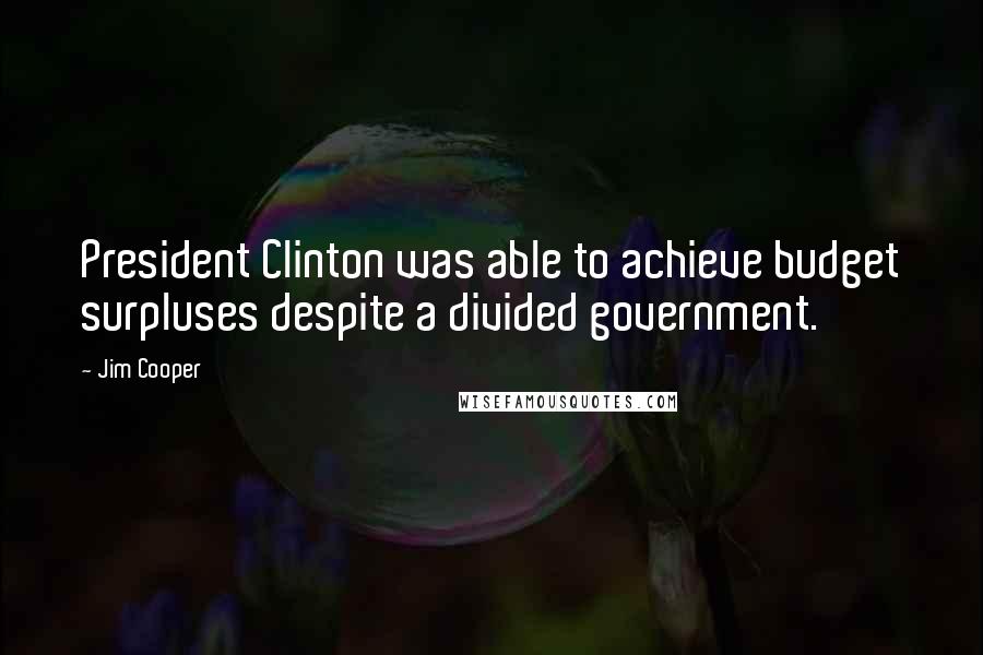 Jim Cooper Quotes: President Clinton was able to achieve budget surpluses despite a divided government.