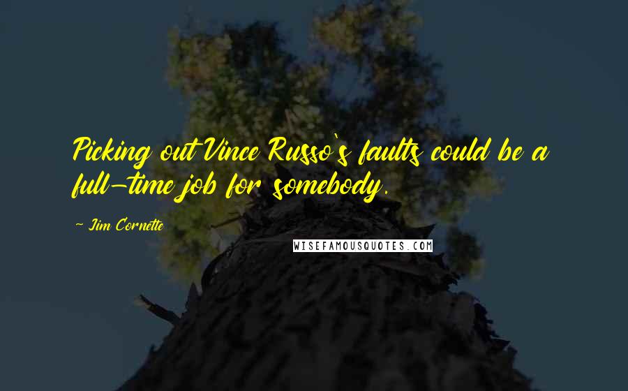 Jim Cornette Quotes: Picking out Vince Russo's faults could be a full-time job for somebody.