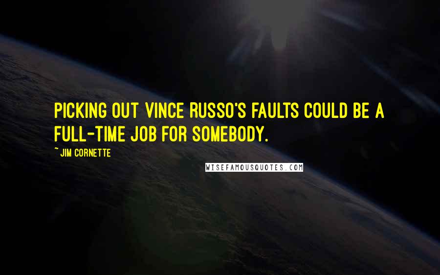 Jim Cornette Quotes: Picking out Vince Russo's faults could be a full-time job for somebody.