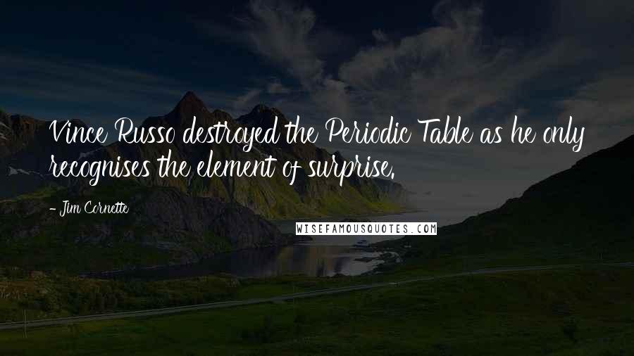 Jim Cornette Quotes: Vince Russo destroyed the Periodic Table as he only recognises the element of surprise.