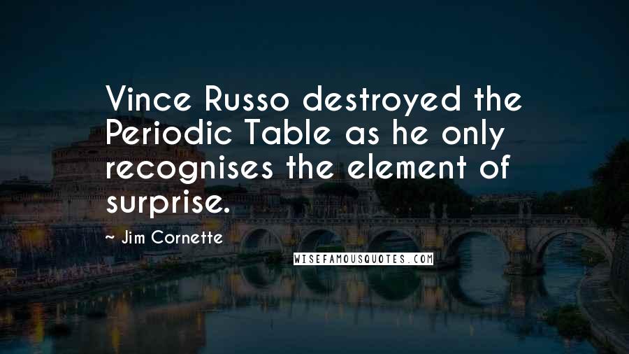 Jim Cornette Quotes: Vince Russo destroyed the Periodic Table as he only recognises the element of surprise.