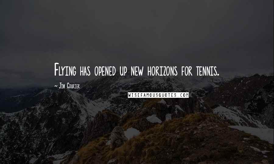 Jim Courier Quotes: Flying has opened up new horizons for tennis.