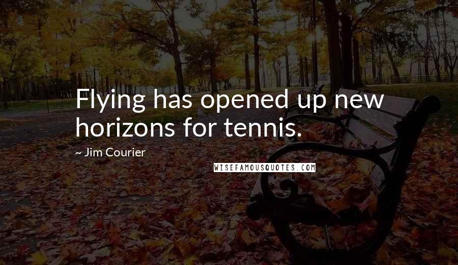 Jim Courier Quotes: Flying has opened up new horizons for tennis.