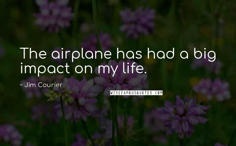 Jim Courier Quotes: The airplane has had a big impact on my life.