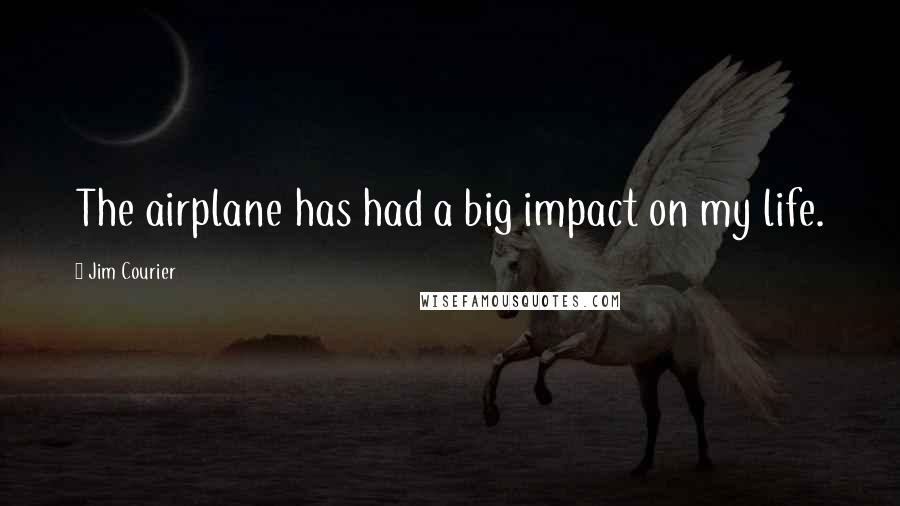 Jim Courier Quotes: The airplane has had a big impact on my life.