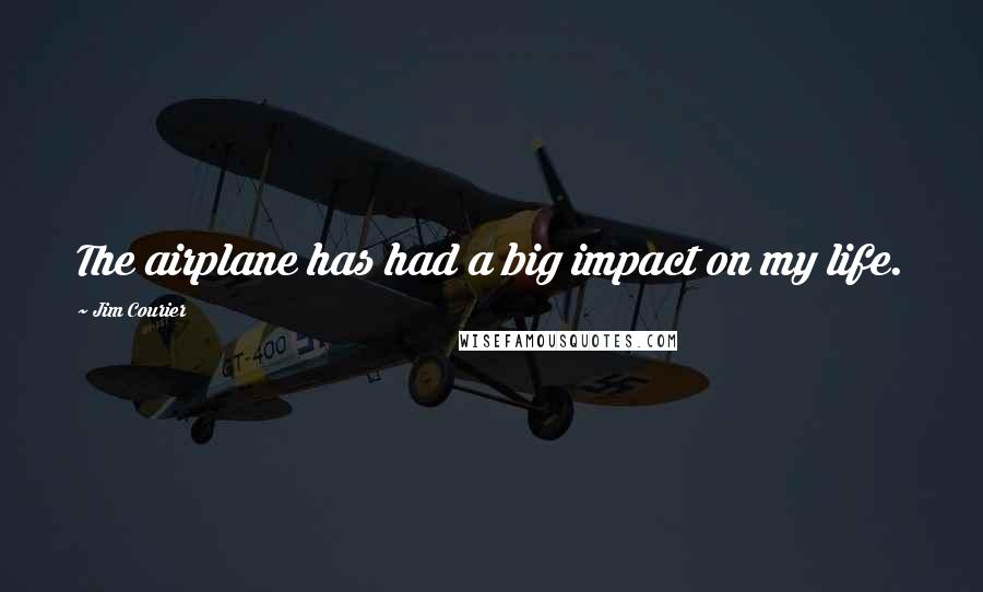 Jim Courier Quotes: The airplane has had a big impact on my life.