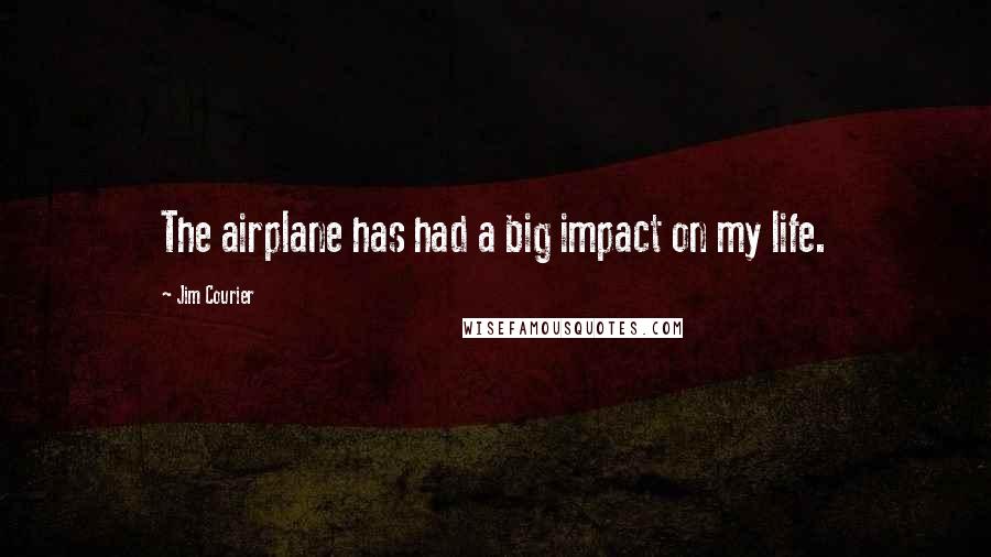 Jim Courier Quotes: The airplane has had a big impact on my life.