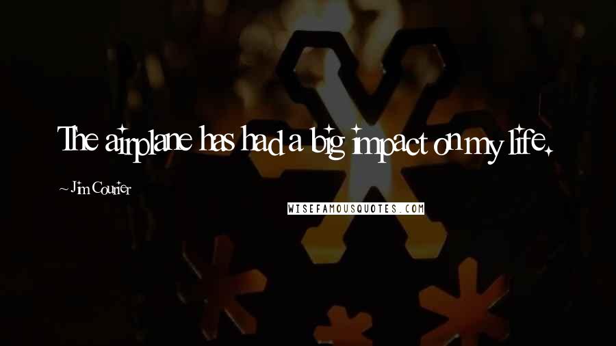 Jim Courier Quotes: The airplane has had a big impact on my life.