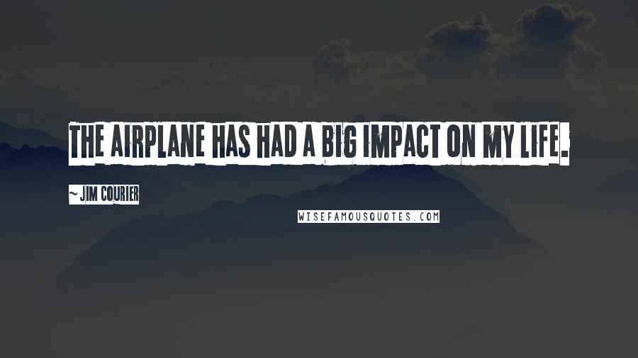 Jim Courier Quotes: The airplane has had a big impact on my life.