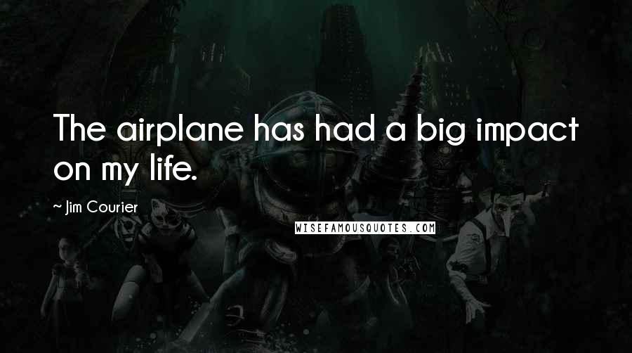 Jim Courier Quotes: The airplane has had a big impact on my life.