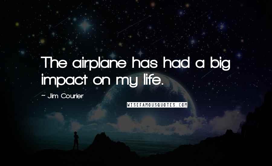 Jim Courier Quotes: The airplane has had a big impact on my life.