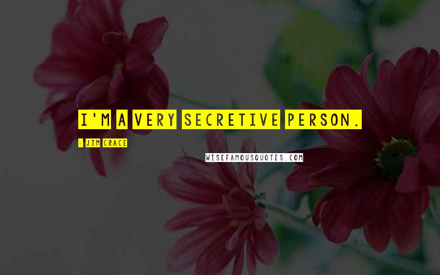 Jim Crace Quotes: I'm a very secretive person.