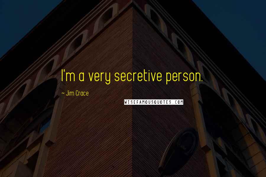 Jim Crace Quotes: I'm a very secretive person.