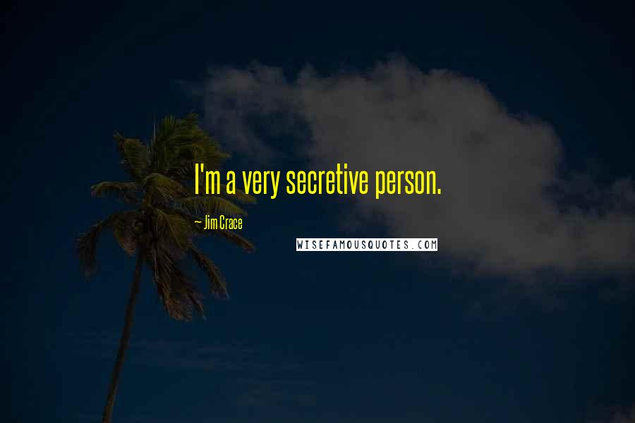 Jim Crace Quotes: I'm a very secretive person.