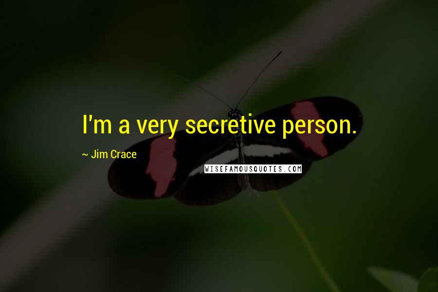 Jim Crace Quotes: I'm a very secretive person.