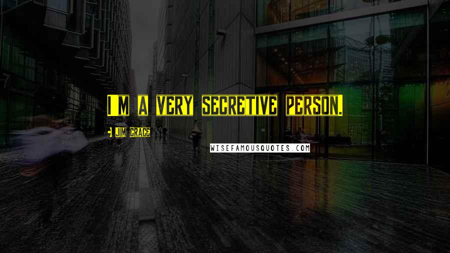 Jim Crace Quotes: I'm a very secretive person.