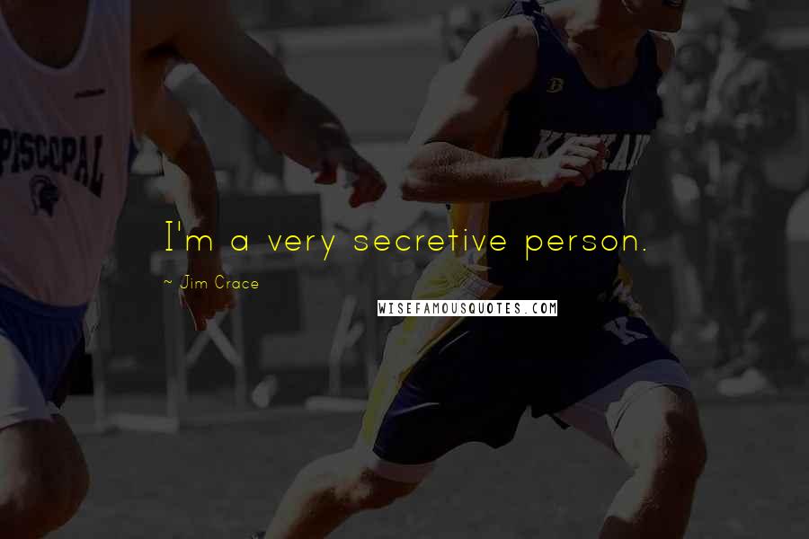 Jim Crace Quotes: I'm a very secretive person.