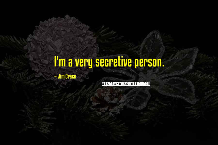 Jim Crace Quotes: I'm a very secretive person.