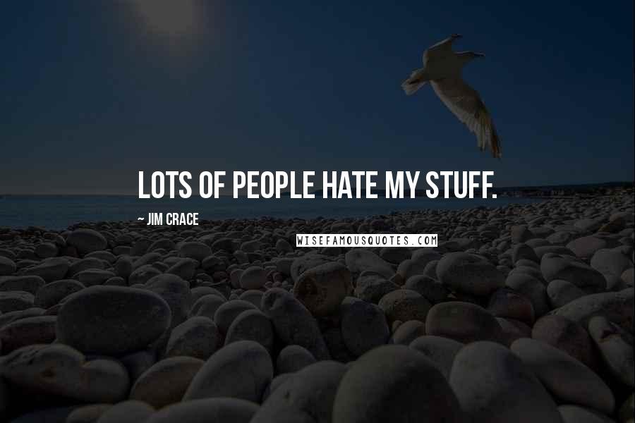 Jim Crace Quotes: Lots of people hate my stuff.