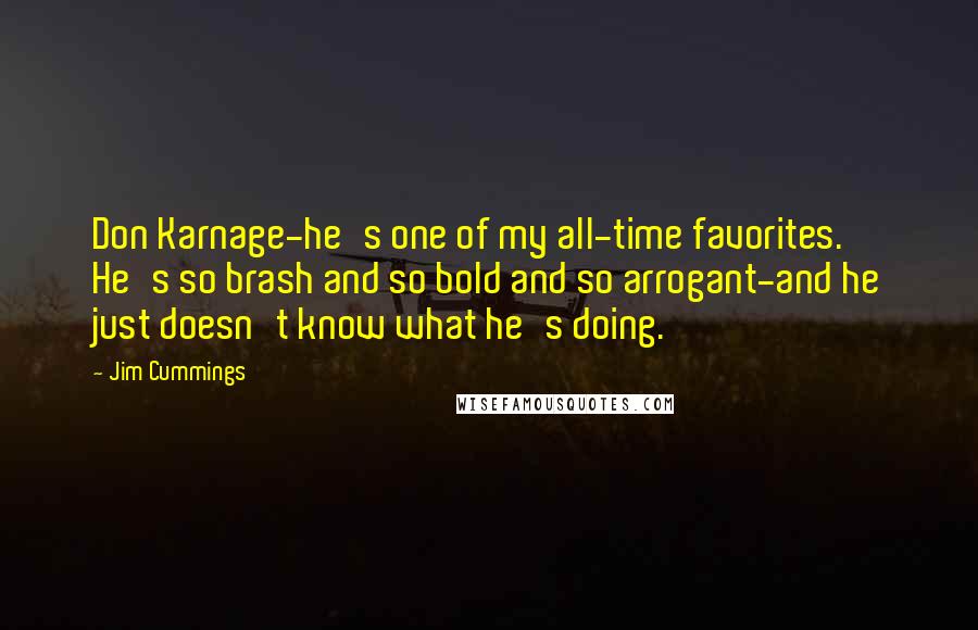 Jim Cummings Quotes: Don Karnage-he's one of my all-time favorites. He's so brash and so bold and so arrogant-and he just doesn't know what he's doing.