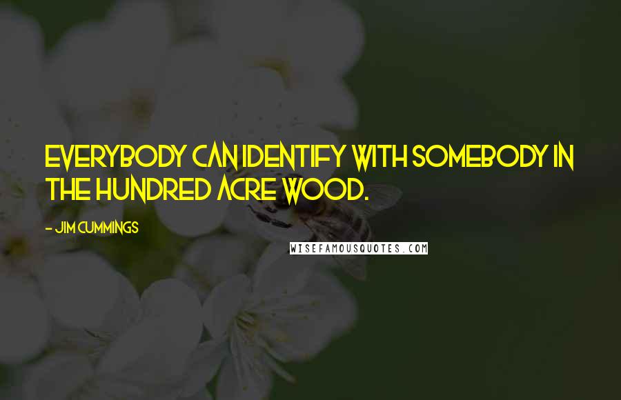Jim Cummings Quotes: Everybody can identify with somebody in the Hundred Acre Wood.