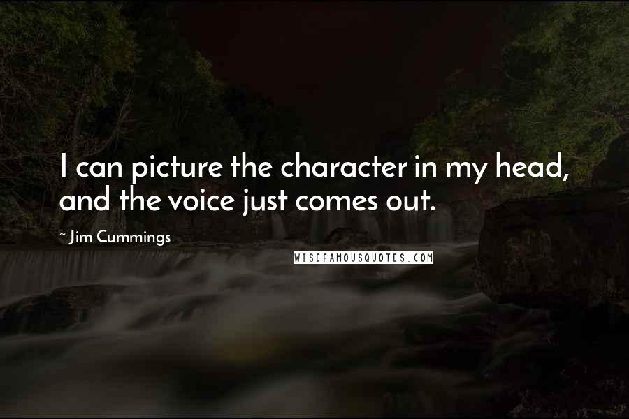 Jim Cummings Quotes: I can picture the character in my head, and the voice just comes out.