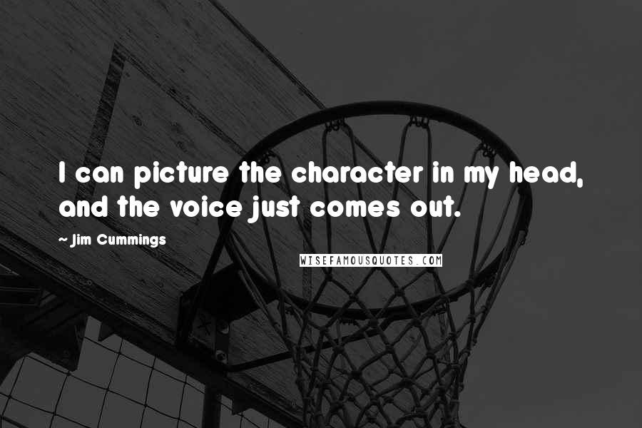 Jim Cummings Quotes: I can picture the character in my head, and the voice just comes out.