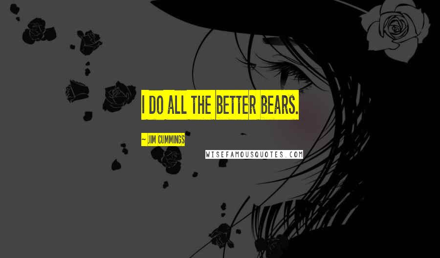 Jim Cummings Quotes: I do all the better bears.