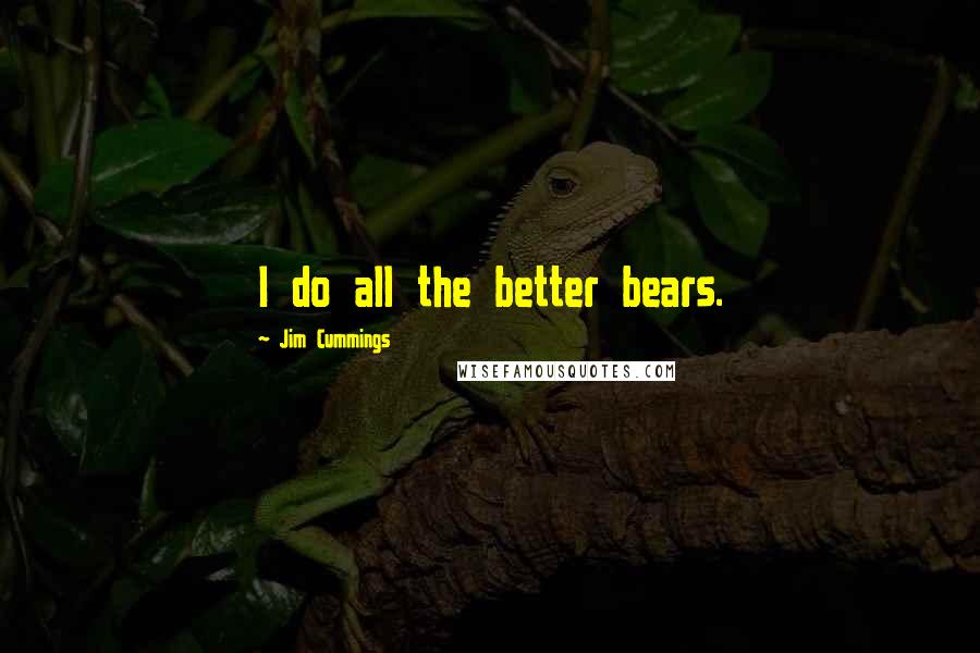 Jim Cummings Quotes: I do all the better bears.