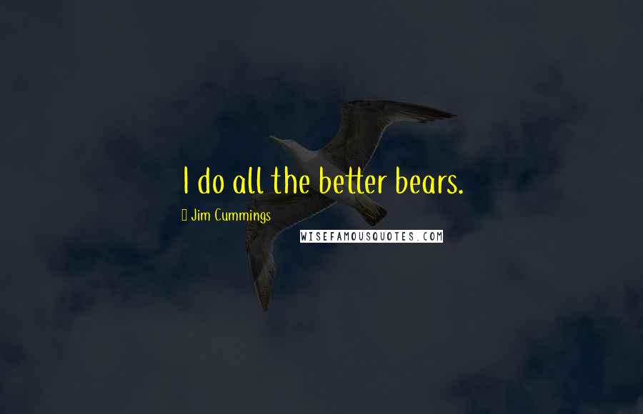 Jim Cummings Quotes: I do all the better bears.