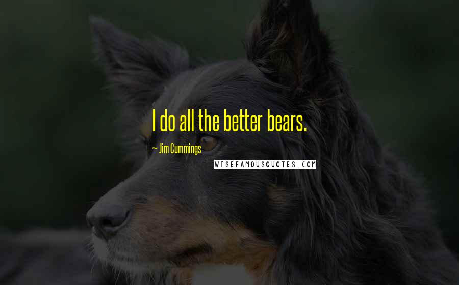 Jim Cummings Quotes: I do all the better bears.