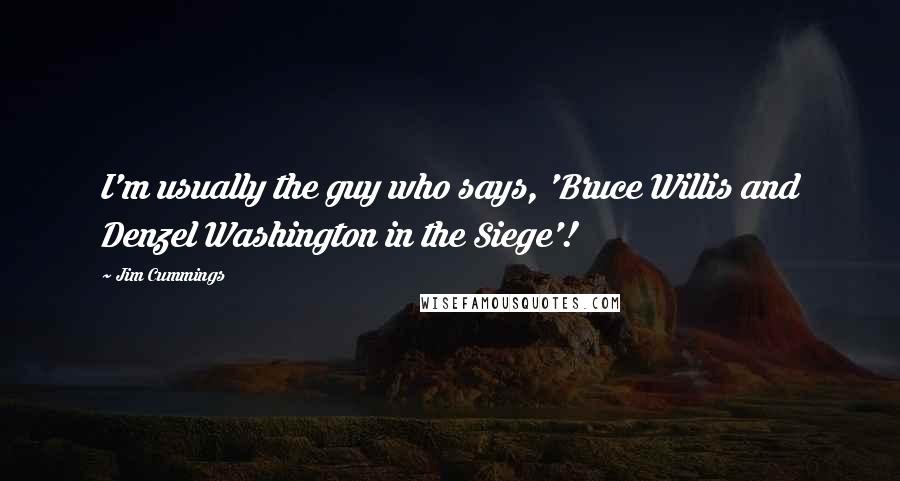 Jim Cummings Quotes: I'm usually the guy who says, 'Bruce Willis and Denzel Washington in the Siege'!