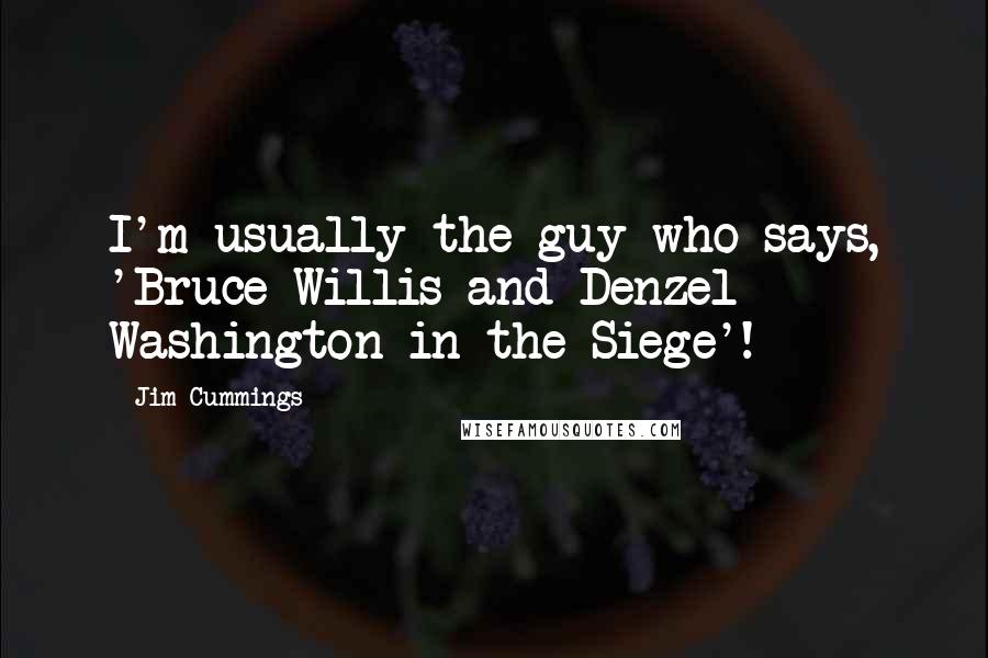 Jim Cummings Quotes: I'm usually the guy who says, 'Bruce Willis and Denzel Washington in the Siege'!