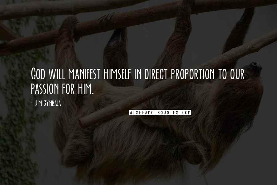 Jim Cymbala Quotes: God will manifest himself in direct proportion to our passion for him.