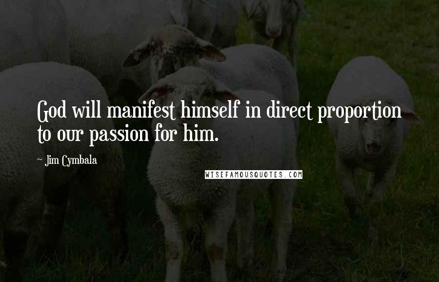 Jim Cymbala Quotes: God will manifest himself in direct proportion to our passion for him.