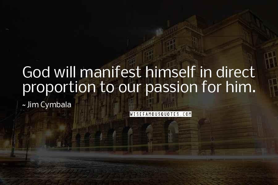 Jim Cymbala Quotes: God will manifest himself in direct proportion to our passion for him.