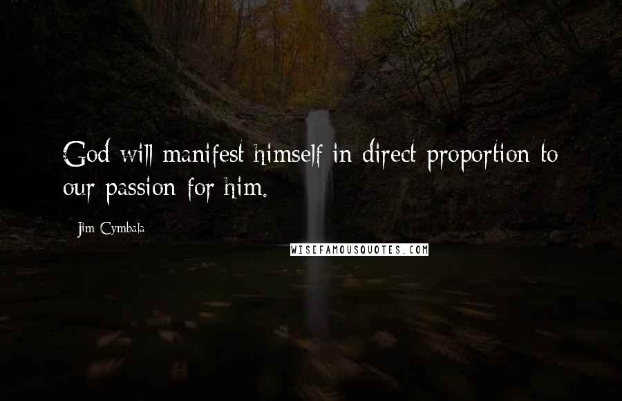 Jim Cymbala Quotes: God will manifest himself in direct proportion to our passion for him.