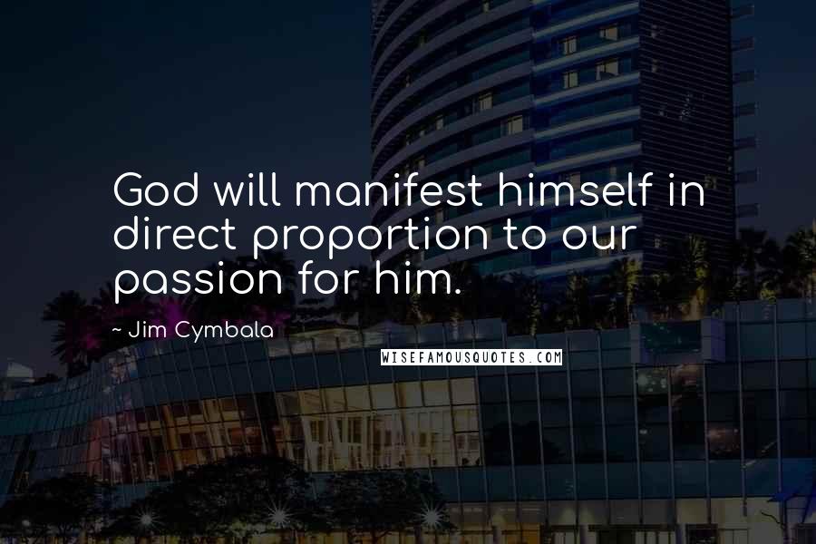 Jim Cymbala Quotes: God will manifest himself in direct proportion to our passion for him.