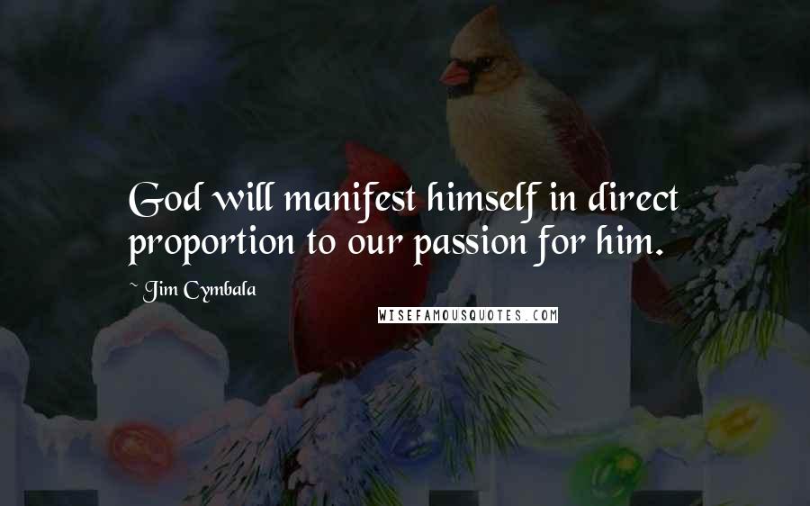 Jim Cymbala Quotes: God will manifest himself in direct proportion to our passion for him.