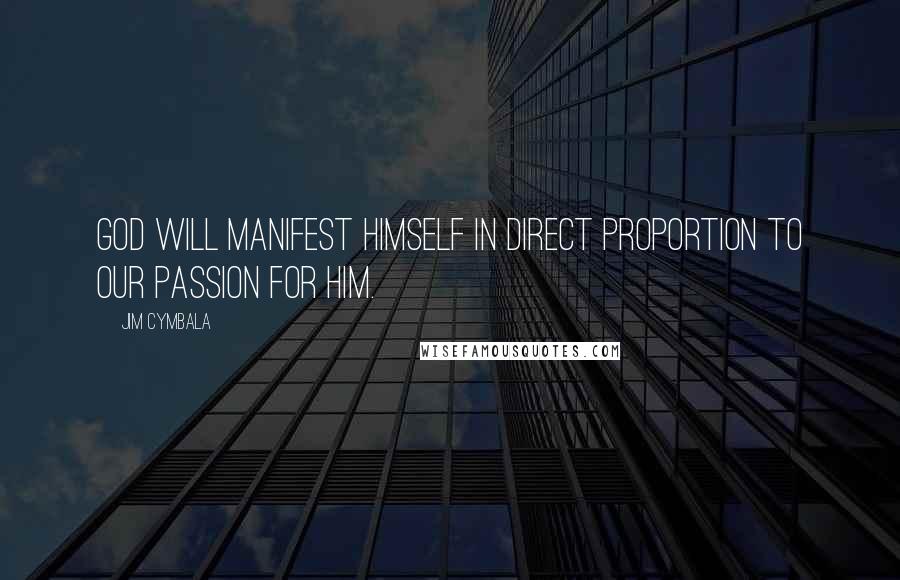 Jim Cymbala Quotes: God will manifest himself in direct proportion to our passion for him.