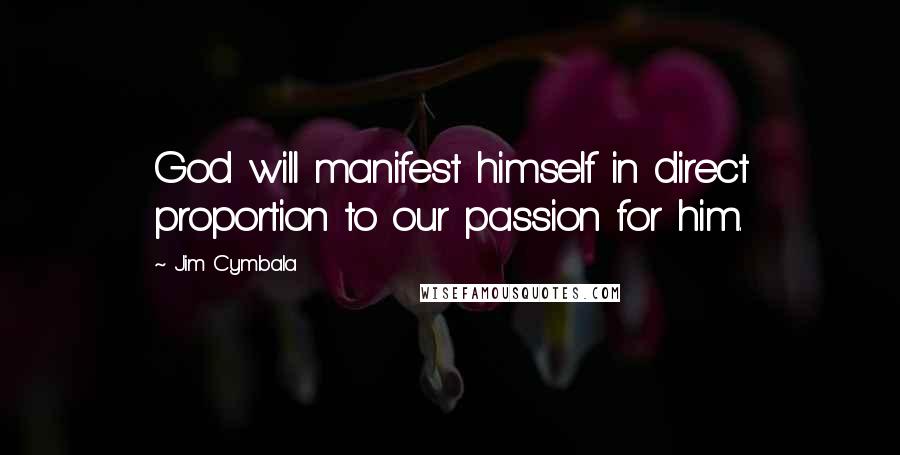 Jim Cymbala Quotes: God will manifest himself in direct proportion to our passion for him.